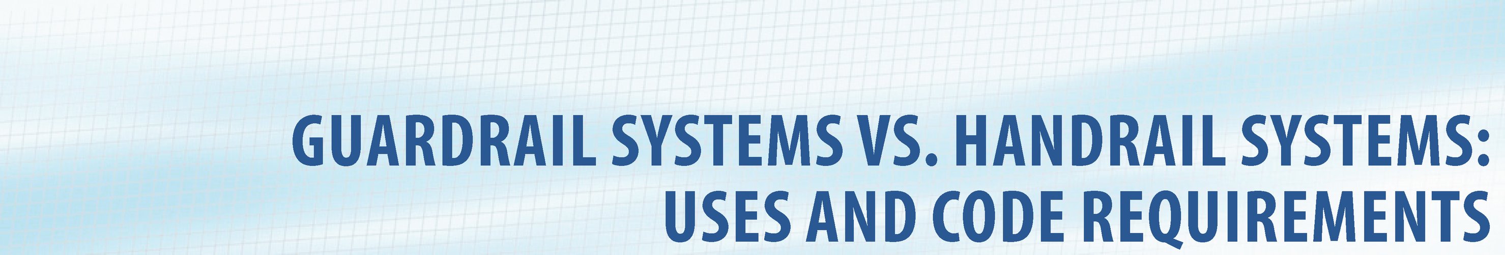 Guardrail Systems vs. Handrail Systems Uses and Code Requirements